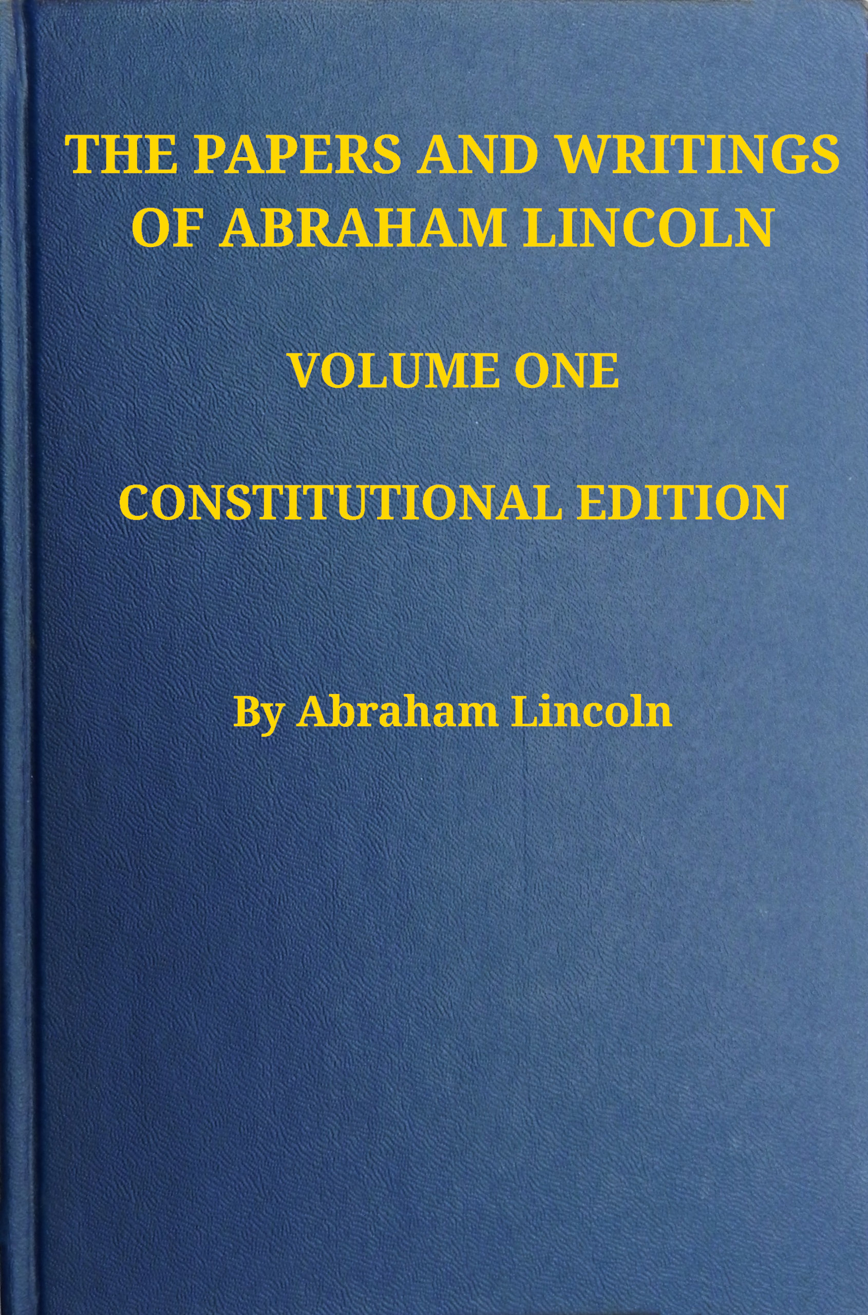 Book cover for The Papers and Writings of Abraham Lincoln — Volume 1: 1832-1843