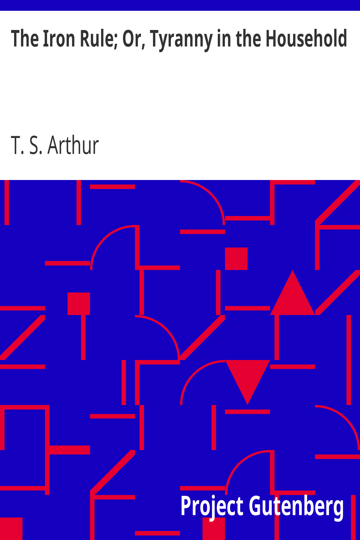 Book cover for The Iron Rule; Or, Tyranny in the Household