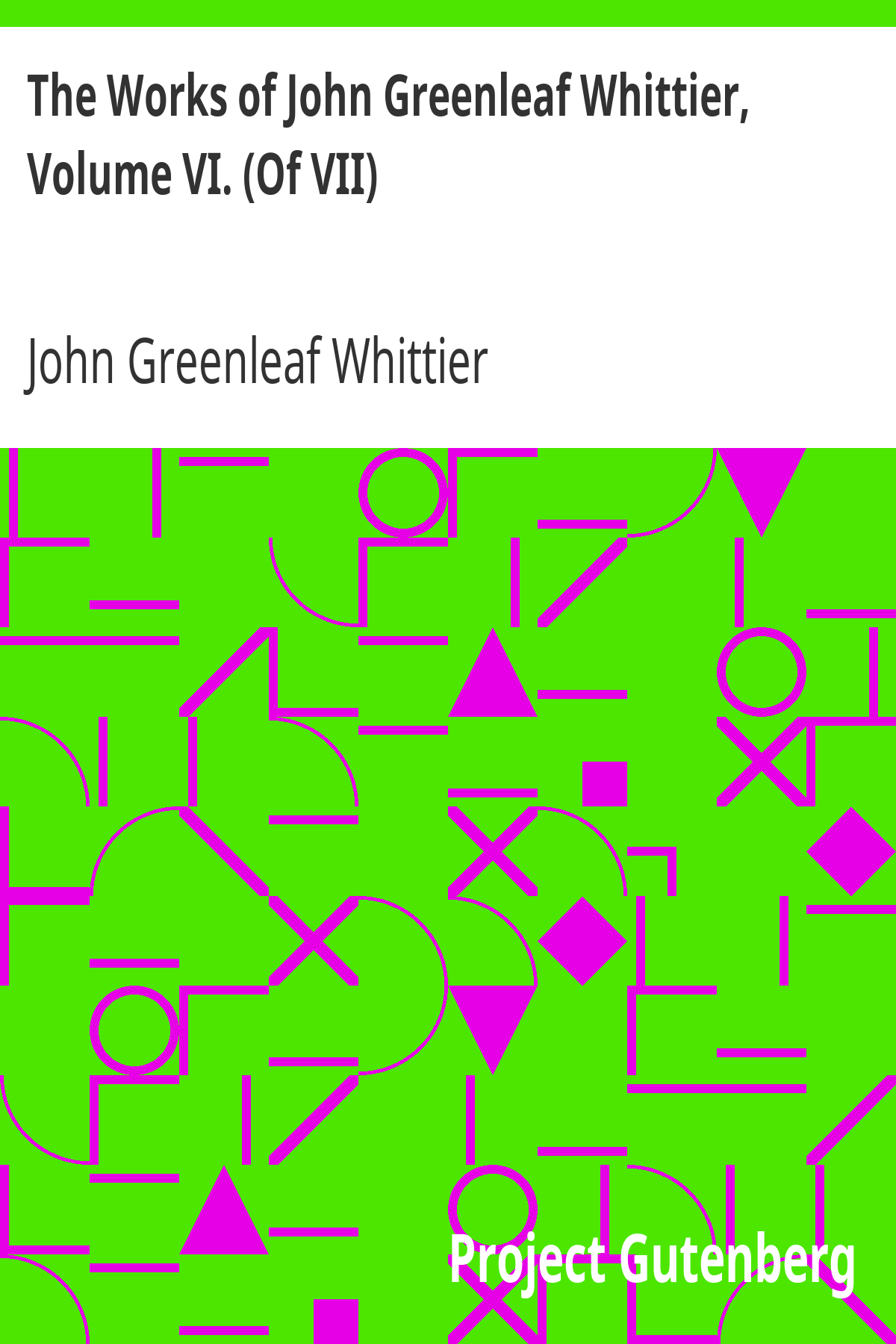 Book cover for The Works of John Greenleaf Whittier, Volume VI. (Of VII)